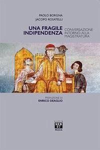 Una fragile indipendenza. Conversazione intorno alla magistratura - Borgna, Paolo; Rosatelli, Jacopo
