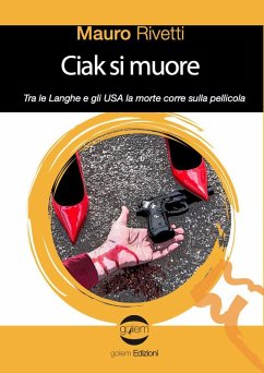 Ciak si muore. Tra le Langhe e gli USA la morte corre sulla pellicola - Rivetti, Mauro