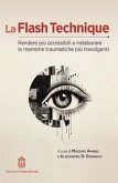 La flash technique. Rendere più accessibili e rielaborare le memorie traumatiche più travolgenti La flash technique. Rendere più accessibili e rielaborare le memorie traumatiche più travolgenti