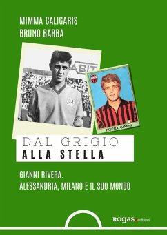 Dal grigio alla stella. Gianni Rivera. Alessandria, Milano e il suo mondo - Caligaris, Mimma; Barba, Bruno