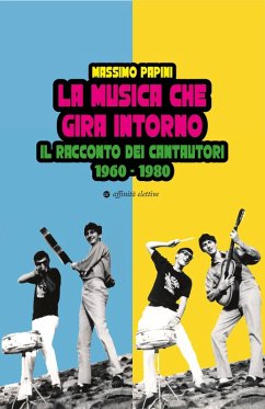 La musica che gira intorno. Il racconto dei cantautori 1960 - 1980 - Papini, Massimo