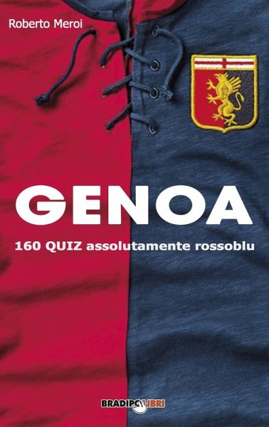 Genoa. 160 quiz assolutamente rossoblu Genoa. 160 quiz assolutamente rossoblu