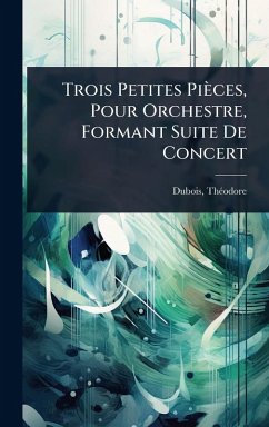 Cover Trois Petites Pièces, Pour Orchestre, Formant Suite De Concert
