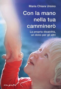 Con la mano nella tua camminerò. La propria disabilità, un dono per gli altri - Ursino, Maria Chiara