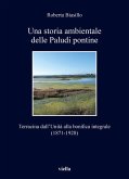 Una storia ambientale delle paludi pontine dall'unità. Terracina dall'Unità alla bonifica integrale (1871-1928) Una storia ambientale delle paludi pontine dall'unità. Terracina dall'Unità alla bonifica integrale (1871-1928)