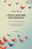 L' educazione dei maschi. Per un mondo senza femminicidi. Per le generazioni di domani, più giuste e più uguali L' educazione dei maschi. Per un mondo senza femminicidi. Per le generazioni di domani, più giuste e più uguali