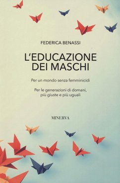 L' educazione dei maschi. Per un mondo senza femminicidi. Per le generazioni di domani, più giuste e più uguali - Benassi, Federica