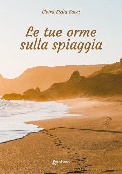 Le tue orme sulla spiaggia - Locci, Elvira Lidia Le tue orme sulla spiaggia - Locci, Elvira Lidia