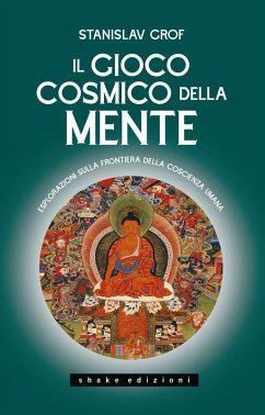 Il gioco cosmico della mente. Esplorazioni sulla frontiera della coscienza umana - Grof, Stanislav Il gioco cosmico della mente. Esplorazioni sulla frontiera della coscienza umana - Grof, Stanislav