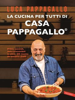 La cucina per tutti di Casa Pappagallo. Primi, secondi, dolci irresistibili in oltre 100 ricette da leccarsi i baffi - Pappagallo, Luca