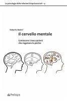 Il cervello mentale. Conoscere i meccanismi che regolano la psiche - Benini, Roberto