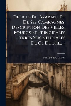 Cover DÃ(c)lices Du Brabant Et De Ses Campagnes, Description Des Villes, Bourgs Et Principales Terres Seigneuriales De Ce DuchÃ(c)......