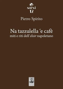 Na tazzulella 'e cafè. Miti e riti dell'elisir napoletano - Spirito, Pietro