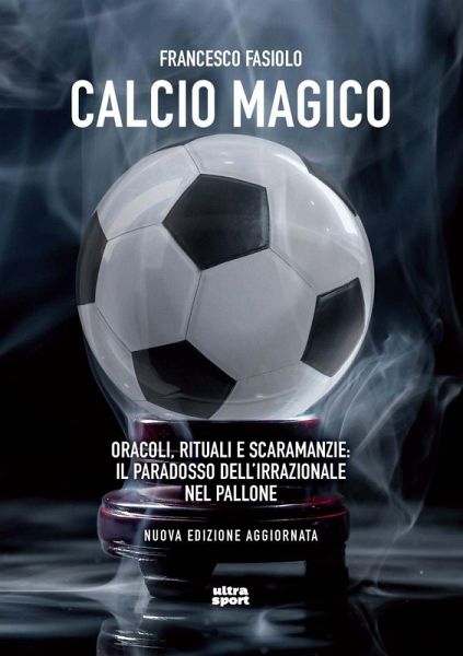 Calcio magico. Oracoli, rituali e scaramanzie: il paradosso dell'irrazionale nel pallone