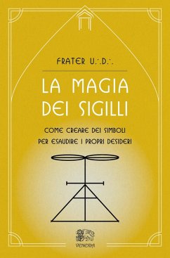 La magia dei sigilli. Come creare dei simboli per esaudire i propri desideri - Frater U. D.
