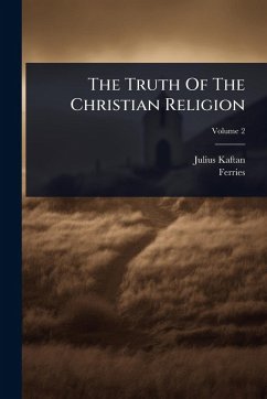 The Truth Of The Christian Religion - Kaftan, Julius; Ferries