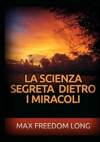 La scienza segreta dietro i miracoli - Freedom Long, Max