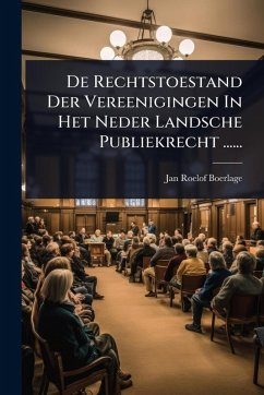 De Rechtstoestand Der Vereenigingen In Het Neder Landsche Publiekrecht ...... - Boerlage, Jan Roelof De Rechtstoestand Der Vereenigingen In Het Neder Landsche Publiekrecht ...... - Boerlage, Jan Roelof