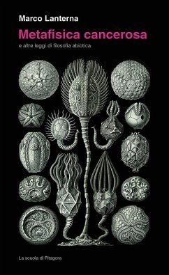Metafisica cancerosa e altre leggi di filosofia abiotica - Lanterna, Marco