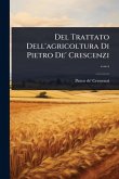 Del Trattato Dell'agricoltura Di Pietro De' Crescenzi ...... Del Trattato Dell'agricoltura Di Pietro De' Crescenzi ......