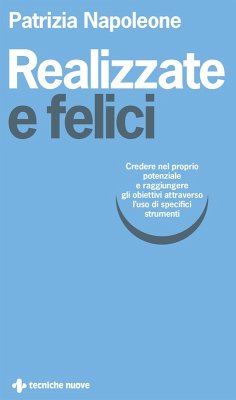 Realizzate e felici. Credere nel proprio potenziale e raggiungere gli obiettivi attraverso l'uso di specifici strumenti - Napoleone, Patrizia