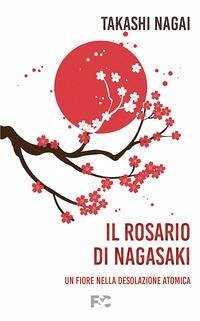 Il rosario di Nagasaki. Un fiore nella desolazione atomica - Nagai, Takashi Paolo