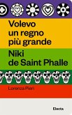 Volevo un regno più grande. Niki de Saint Phalle Volevo un regno più grande. Niki de Saint Phalle