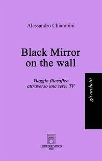 Cover Black mirror on the wall. Viaggio filosofico attraverso una serie TV