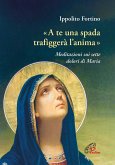 'A te una spada trafiggerà l'anima'. Meditazioni sui sette dolori di Maria 'A te una spada trafiggerà l'anima'. Meditazioni sui sette dolori di Maria