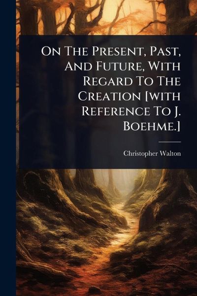 On The Present, Past, And Future, With Regard To The Creation [with Reference To J. Boehme.]