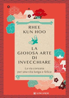 La gioiosa arte di invecchiare. La via coreana per una vita lunga e felice - Rhee, Kun Hoo