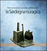La Sardegna nuragica. Miti e simboli di una civiltà mediterranea La Sardegna nuragica. Miti e simboli di una civiltà mediterranea