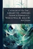 Catalogue Of The ... Library Of ... Edward Francis Rimbault ... Which Will Be Sold By Auction