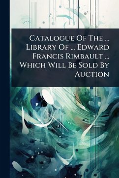 Catalogue Of The ... Library Of ... Edward Francis Rimbault ... Which Will Be Sold By Auction Cover Catalogue Of The ... Library Of ... Edward Francis Rimbault ... Which Will Be Sold By Auction