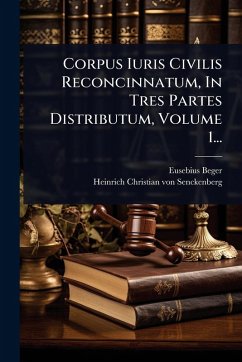 Cover Corpus Iuris Civilis Reconcinnatum, In Tres Partes Distributum, Volume 1...