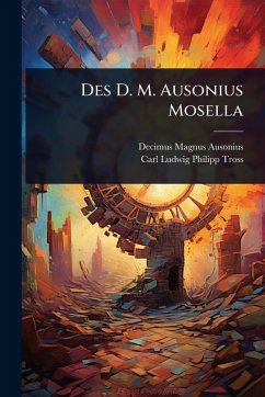 Des D. M. Ausonius Mosella - Ausonius, Decimus Magnus Des D. M. Ausonius Mosella - Ausonius, Decimus Magnus