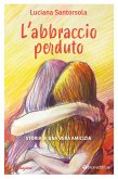 L' abbraccio perduto. Storia di una vera amicizia