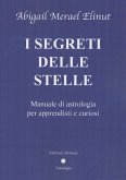 I segreti delle stelle. Manuale di astrologia per apprendisti e curiosi I segreti delle stelle. Manuale di astrologia per apprendisti e curiosi