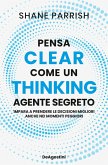Clear thinking. Pensa come un agente segreto Clear thinking. Pensa come un agente segreto