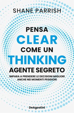 Clear thinking. Pensa come un agente segreto - Parrish, Shane