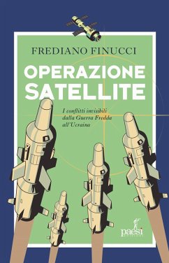 Operazione satellite. I conflitti invisibili dalla Guerra Fredda all'Ucraina - Finucci, Frediano Operazione satellite. I conflitti invisibili dalla Guerra Fredda all'Ucraina - Finucci, Frediano