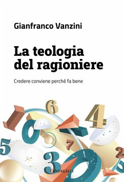 La teologia del ragioniere. Credere conviene perché fa bene - Vanzini, Gianfranco