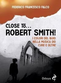 Cover Close to... Robert Smith! I colori del buio nella musica dei Cure e oltre