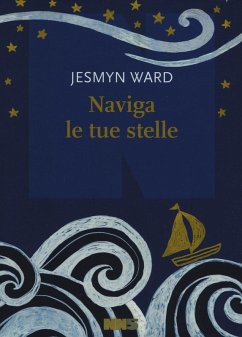 Naviga le tue stelle - Ward, Jesmyn Naviga le tue stelle - Ward, Jesmyn