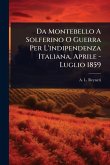 Da Montebello A Solferino O Guerra Per L'indipendenza Italiana, Aprile - Luglio 1859 Da Montebello A Solferino O Guerra Per L'indipendenza Italiana, Aprile - Luglio 1859