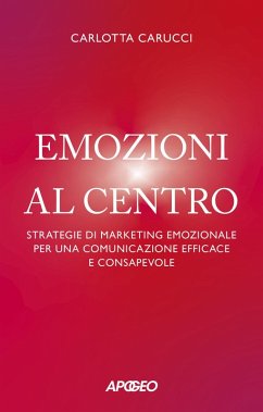 Emozioni al centro. Strategie di marketing emozionale per una comunicazione efficace e consapevole Cover Emozioni al centro. Strategie di marketing emozionale per una comunicazione efficace e consapevole