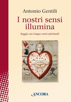 I nostri sensi illumina. Saggio sui cinque sensi spirituali - Gentili, Antonio