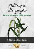 Dall'amore allo zenzero. Ricette di cucina 100% vegetali Dall'amore allo zenzero. Ricette di cucina 100% vegetali