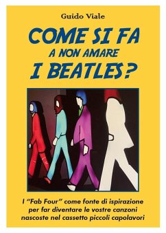Come si fa a non amare i Beatles? I «Fab Four» come fonte di ispirazione per far diventare le vostre canzoni nascoste nel cassetti piccoli capolavori - Viale, Guido