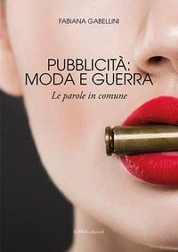 Pubblicità: moda e guerra. Le parole in comune - Gabellini, Fabiana
